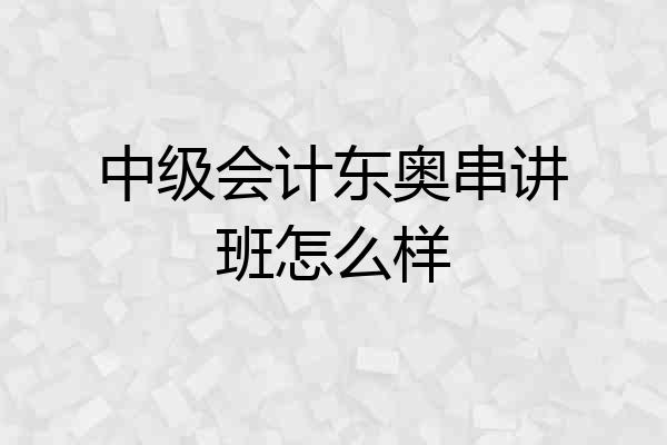 中级会计东奥串讲班怎么样