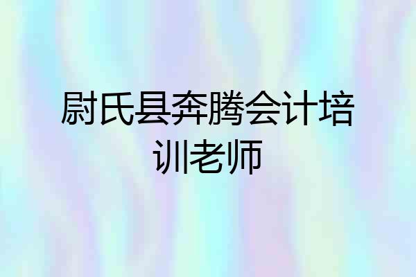 尉氏县奔腾会计培训老师