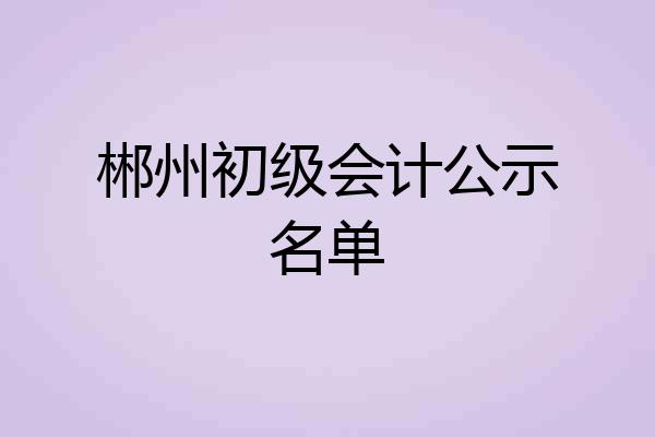 郴州初级会计公示名单