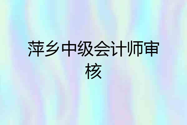 萍乡中级会计师审核
