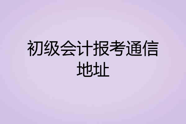初级会计报考通信地址