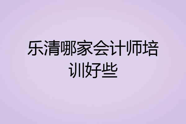 乐清哪家会计师培训好些