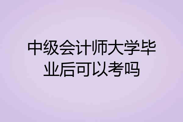 中级会计师大学毕业后可以考吗