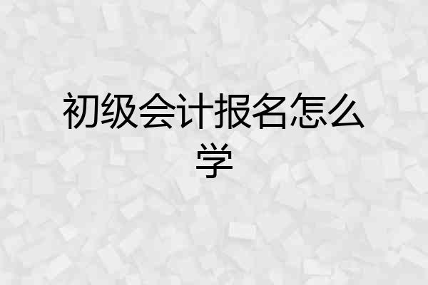 初级会计报名怎么学