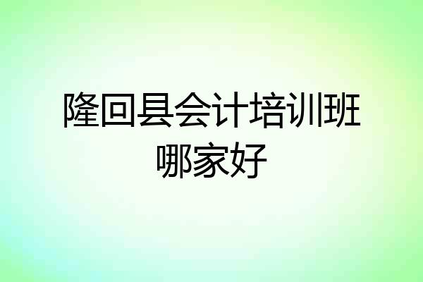隆回县会计培训班哪家好