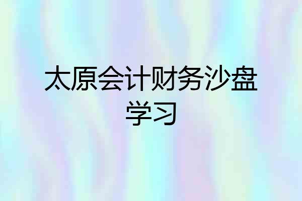太原会计财务沙盘学习