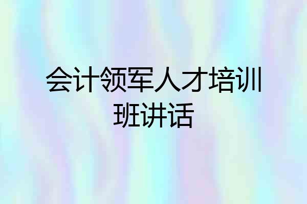 会计领军人才培训班讲话