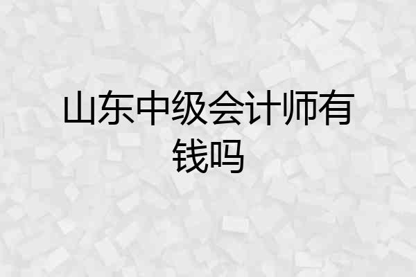山东中级会计师有钱吗
