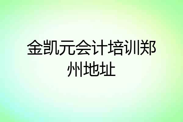 金凯元会计培训郑州地址
