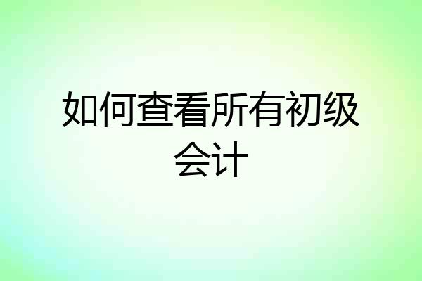 如何查看所有初级会计