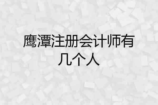鹰潭注册会计师有几个人