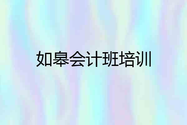 如皋会计班培训