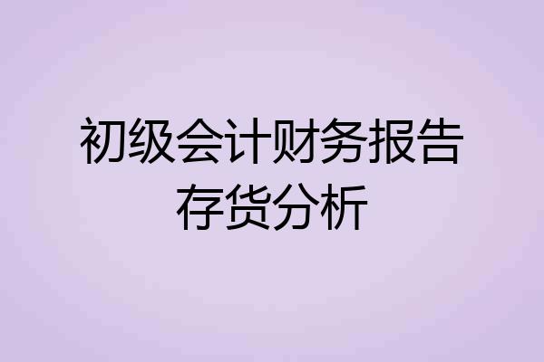 初级会计财务报告存货分析