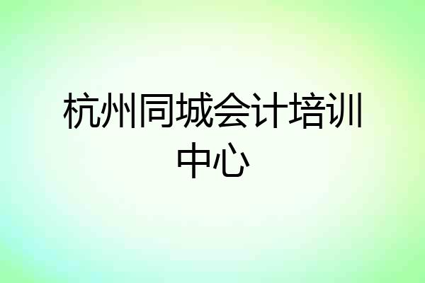 杭州同城会计培训中心