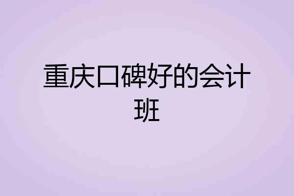 重庆口碑好的会计班