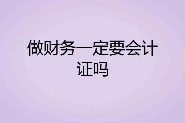 做财务一定要会计证吗