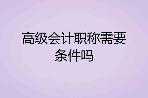 高级会计职称需要条件吗