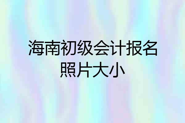 海南初级会计报名照片大小