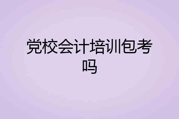 党校会计培训包考吗