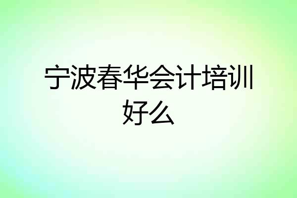 宁波春华会计培训好么