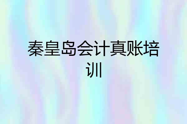 秦皇岛会计真账培训