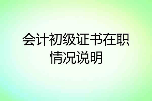 会计初级证书在职情况说明