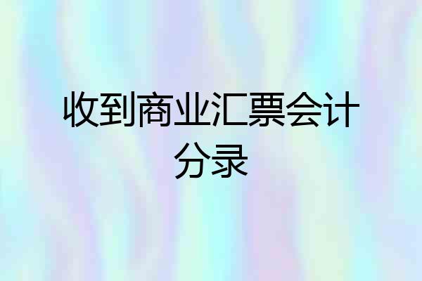 收到商业汇票会计分录