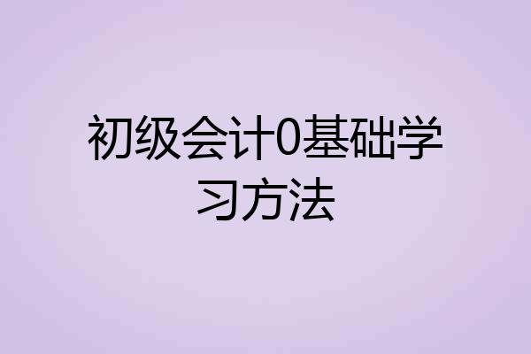 初级会计0基础学习方法