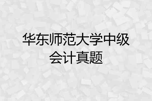 华东师范大学中级会计真题