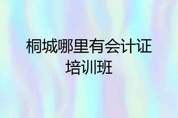 桐城哪里有会计证培训班
