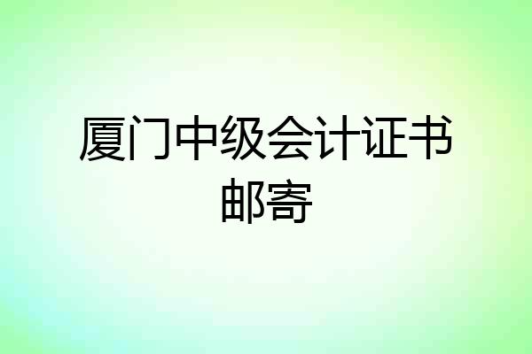 厦门中级会计证书邮寄