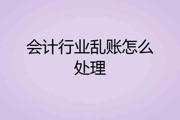 会计行业乱账怎么处理