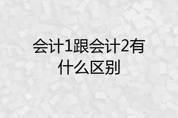 会计1跟会计2有什么区别