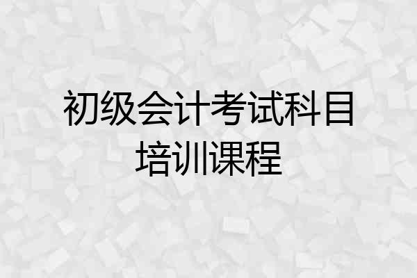 初级会计考试科目培训课程