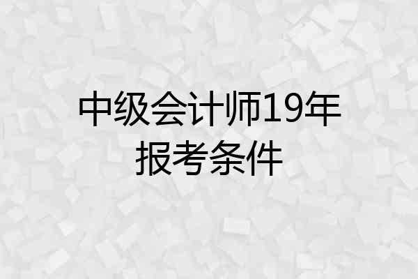 中级会计师19年报考条件