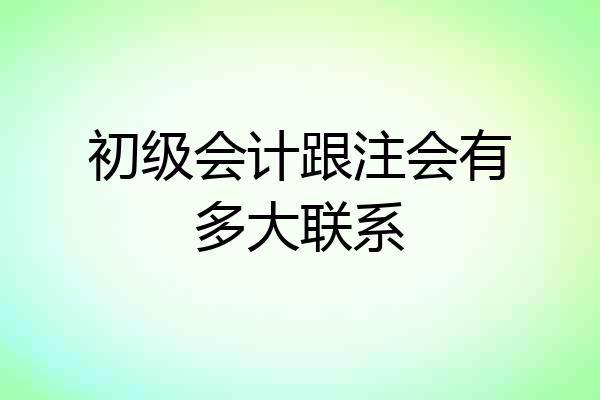 初级会计跟注会有多大联系