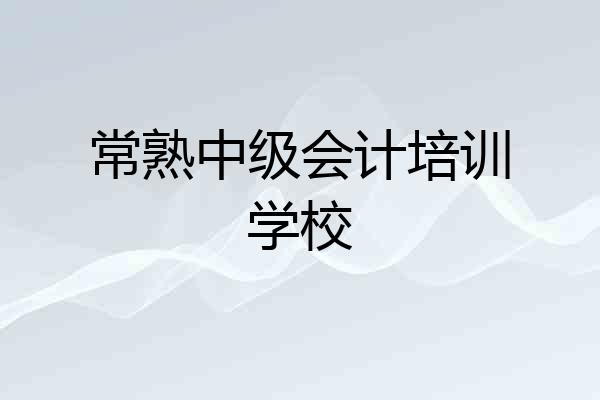 常熟中级会计培训学校