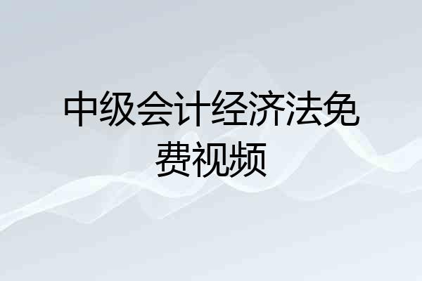 中级会计经济法免费视频