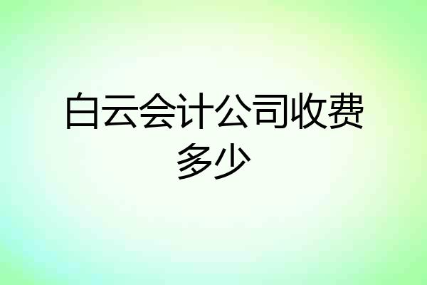 白云会计公司收费多少