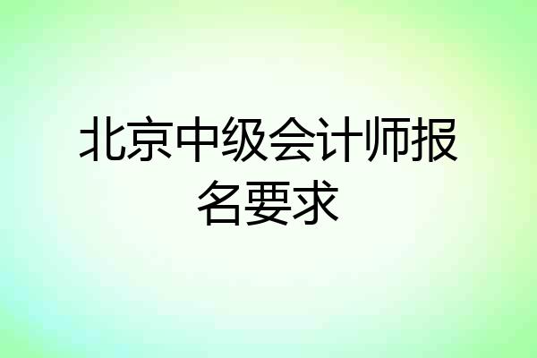 北京中级会计师报名要求