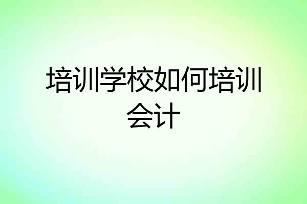 培训学校如何培训会计