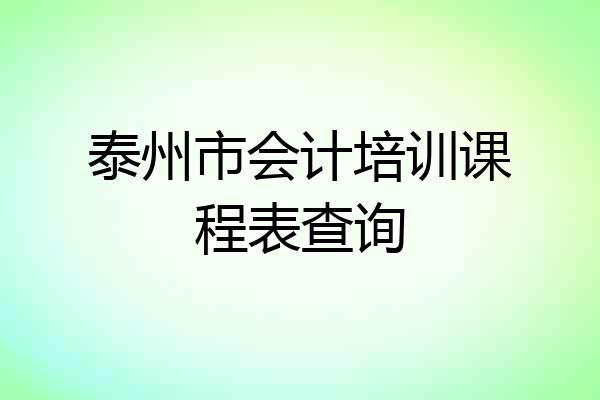 泰州市会计培训课程表查询