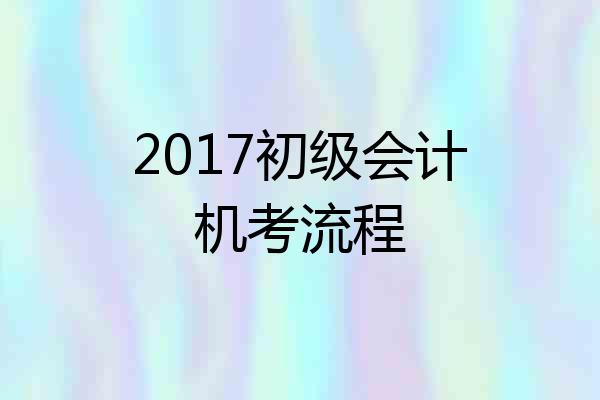 2017初级会计机考流程