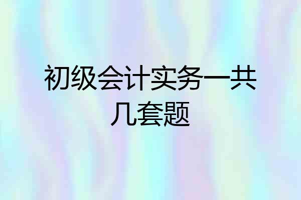 初级会计实务一共几套题