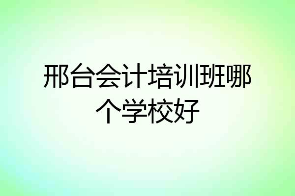 邢台会计培训班哪个学校好