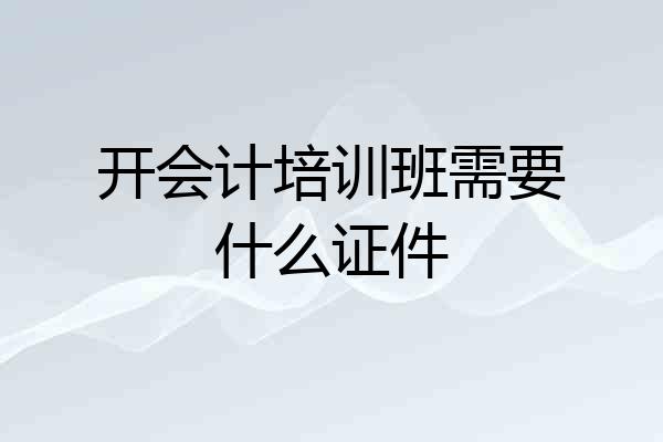 开会计培训班需要什么证件