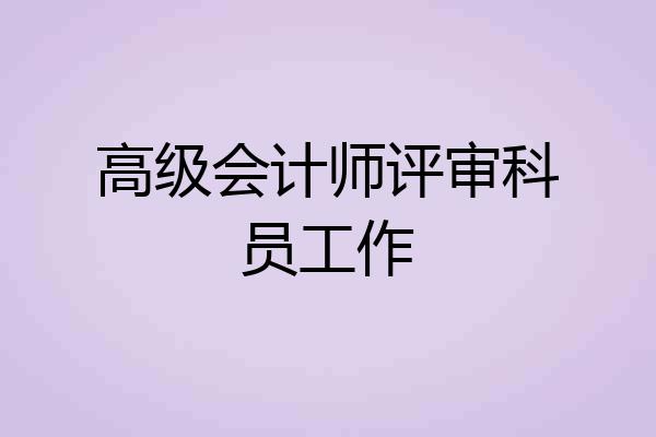 高级会计师评审科员工作