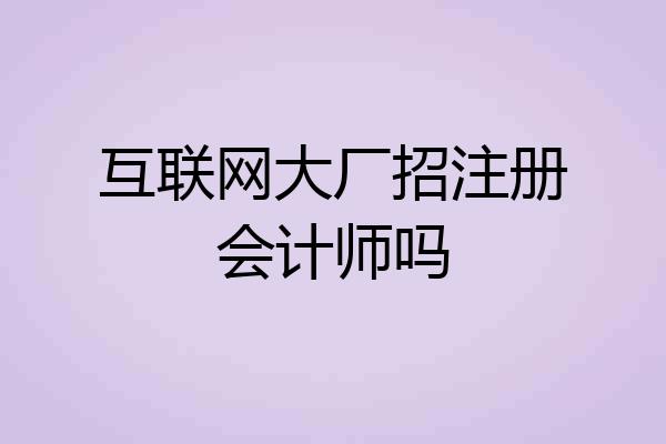 互联网大厂招注册会计师吗