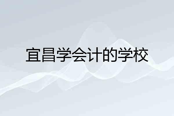 宜昌学会计的学校