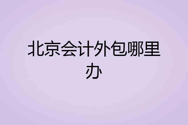 北京会计外包哪里办